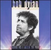 Bob Dylan - Good as I Been to You