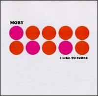 Moby - I Like to Score