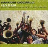 Fanfara Ciocarlia - Iag Bari The Gypsy Horns From The Mountains Beyond