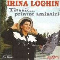 Irina Loghin - Titanic...printre amintiri