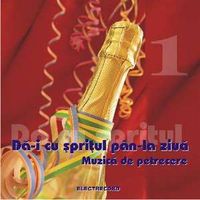 Muzica artisti celebri - Muzica de petrecere Vol. 1 - Da-i cu spritul pan la ziua