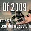 Best Of 2009: Alege si voteaza ce ti-a placut din muzica anului 2009