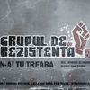 Grupul de Rezistenta - N-ai tu treaba (teaser video)