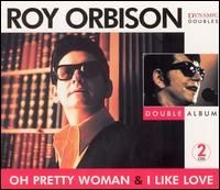 Oh Pretty Woman and I Like Love