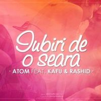 Download Atom feat. Kafu & Rashid - Iubiri de o seara (single nou)